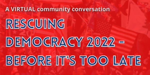Image for event: Rescuing Democracy 2022:&nbsp; Before it&rsquo;s too late